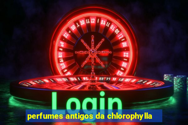 perfumes antigos da chlorophylla